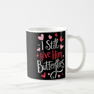 For Couples _ I Still Give Him Butterflies _ Funny Coffee Mug