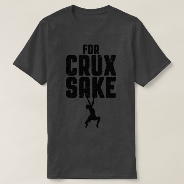 For Crux Sake Rock Climbing Bouldering Funny Climb T-Shirt (Design Front)