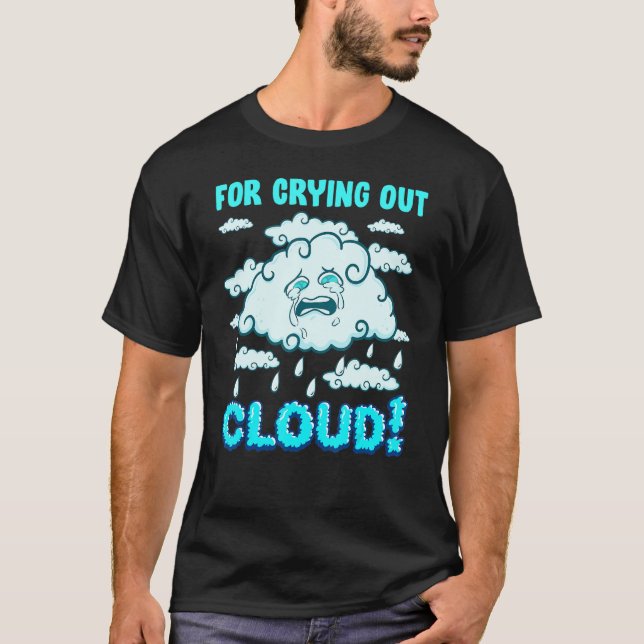 For Crying Out Cloud Hilarious Rain Weather Meteor T-Shirt (Front)