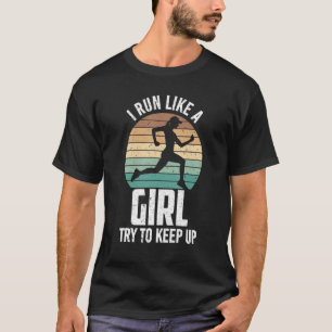 For Female Runners I Run Like a Girls Try to Keep T-Shirt
