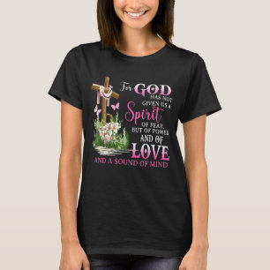 For God Has Not Given Us A Spirit Of Fear But Powe T-Shirt