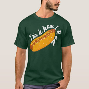 For Hotdog Lovers THIS IS HOW I ROLL Hotdog on T-Shirt