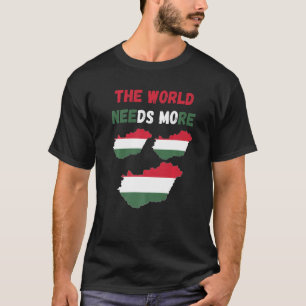 For Hungarian People And Fans The World Needs More T-Shirt