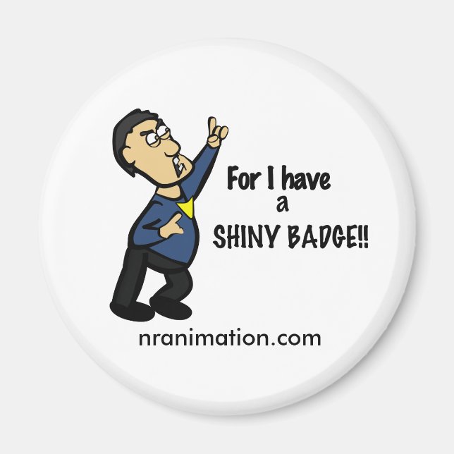 "For I Have a Shiny Badge!" Magnet (Front)