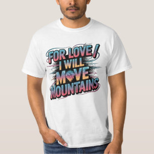 For Love I Will Move Mountains Bold T-Shirt 