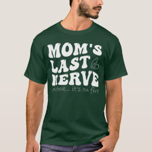 for mother moms last nerve oh look its on fire gir T-Shirt