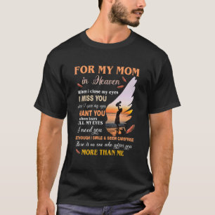 For My Mum In Heaven When I Close My Eyes I Miss Y T-Shirt