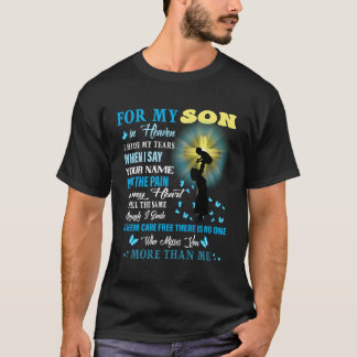For My Son In Heaven The Pain In My He Is Still Th T-Shirt