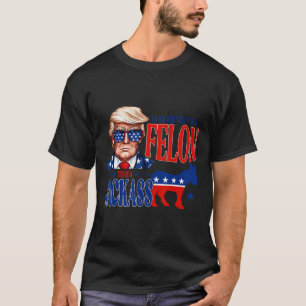 For President 2024 I'd Rather Vote For A Felon Fun T-Shirt