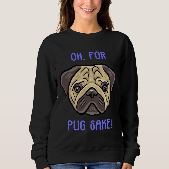 For pug sake! Classic T-Shirt 397 Sweatshirt (Front)