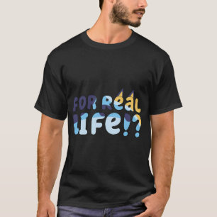 For Real Life Blueys T-Shirt