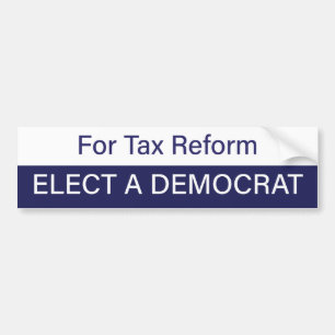 For Tax Reform; Elect a Democrat Bumper Sticker