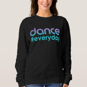 For Teen Dancer Dance Everyday Girls Dance Sweatshirt