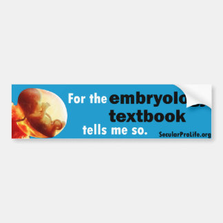 For the Embryology Textbook tells me so... Bumper Sticker