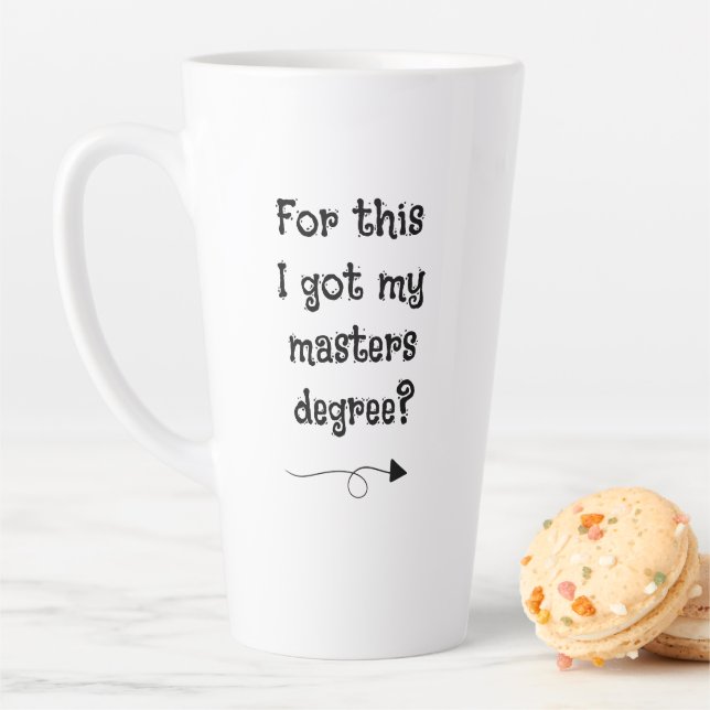 For This I Got My Masters Degree? Latte Mug (In Situ)