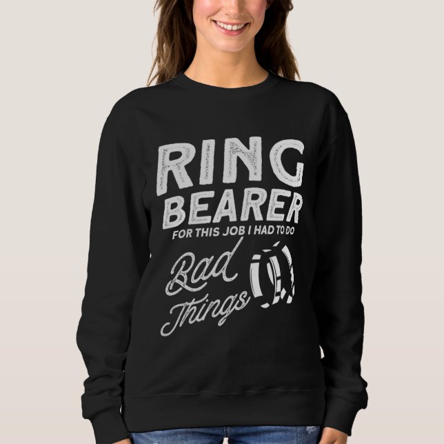 For this job I had to do bad things ring bearer Sweatshirt (Front)