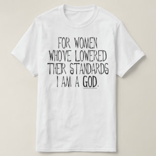 For Women Who've Lowered Their Standards I'm A God T-Shirt