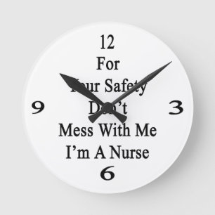 For Your Safety Don't Mess With Me I'm A Nurse Round Clock
