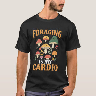 Foraging is My Cardio Mushroom Hunter T-Shirt