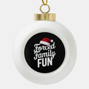 Forced Family Fun Party Reunion Sarcastic Xmas Ceramic Ball Christmas Ornament