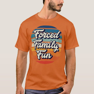 Forced family fun T-Shirt