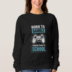 Forced To Gamble Born School Gamer Gaming Geek Ret Sweatshirt