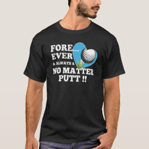 Fore...Ever And Always And No Matter Putt Golf Lov T-Shirt