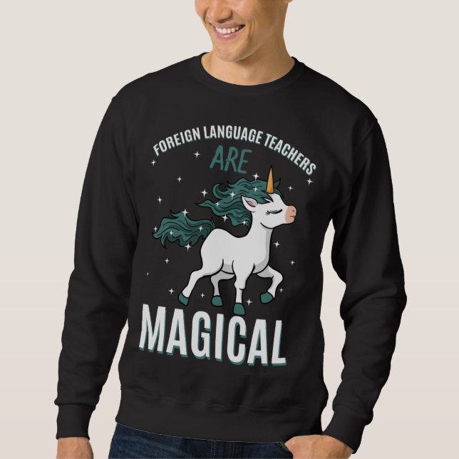 Foreign Language Teachers Are Magical Unicorn Job  Sweatshirt (Front)