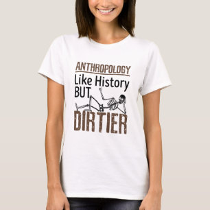 Forensic Anthropology Like History But Dirtier T-Shirt