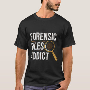 Forensic Files Addict Forensic Scientist T-Shirt