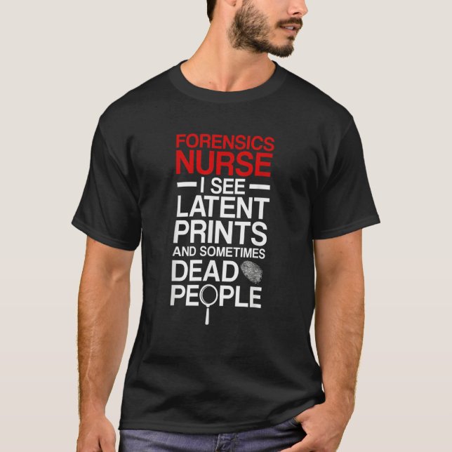 Forensic Nurse I See Latent Prints Forensic Nursin T-Shirt (Front)