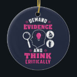 Forensic Science Investigation Science Geek  Ceramic Ornament<br><div class="desc">Cute and funny forensic science ornament for your tree or as a gift for your favourite scientist, investigator, or graduate. The saying on this decorative ornament is... well, check it out. It's a joke about the being thorough Custom ornaments for geeks or forensic scientists featuring funny thinking and demanding evidence....</div>