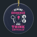 Forensic Science Investigation Science Geek Ceramic Ornament<br><div class="desc">Cute and funny forensic science ornament for your tree or as a gift for your favourite scientist, investigator, or graduate. The saying on this decorative ornament is... well, check it out. It's a joke about the being thorough Custom ornaments for geeks or forensic scientists featuring funny thinking and demanding evidence....</div>