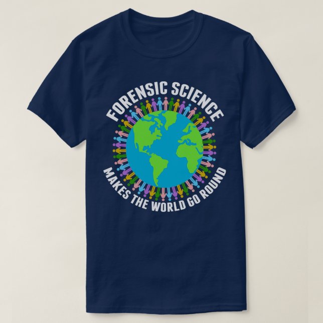 Forensic Science Makes the World Go Round T-Shirt (Design Front)