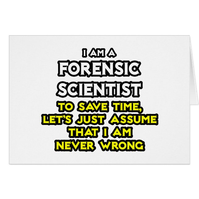 Forensic Scientist .. Assume I Am Never Wrong (Front Horizontal)
