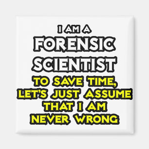 Forensic Scientist .. Assume I Am Never Wrong Magnet