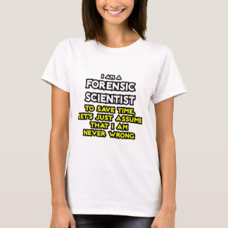 Forensic Scientist .. Assume I Am Never Wrong T-Shirt