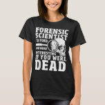 Forensic Scientist Crime Scene Funny Forensics Sci T-Shirt<br><div class="desc">Forensic Scientist Crime Scene Funny Forensics Science</div>