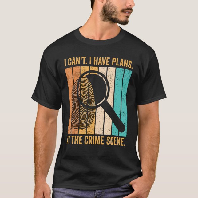 Forensic Scientist I Have Plans At The Crime Scene T-Shirt (Front)