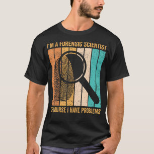 Forensic Scientist I Have Problems Evidence Techni T-Shirt