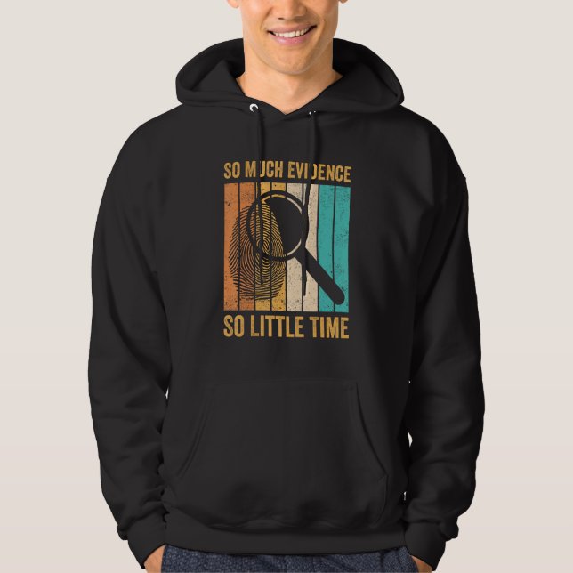 Forensic Scientist So Much Evidence So Little Time Hoodie (Front)