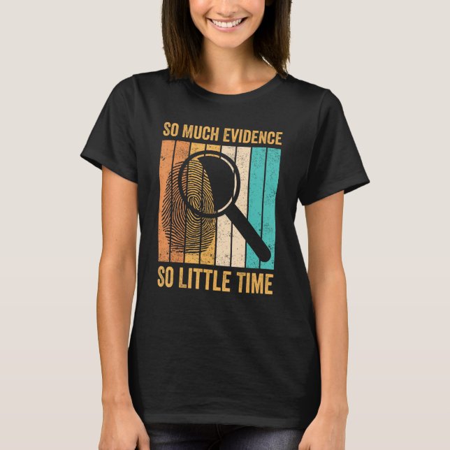 Forensic Scientist So Much Evidence So Little Time T-Shirt (Front)