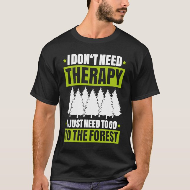Forestry I Don't Need Therapy Forester T-Shirt (Front)
