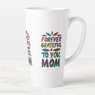 Forever Grateful to You, Mum – 17 oz Large Latte Mug