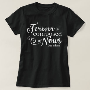 Forever Is Composed Of Nows T-Shirt