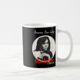 Forever Our Lady With Michelle Obama T Shirt Coffee Mug