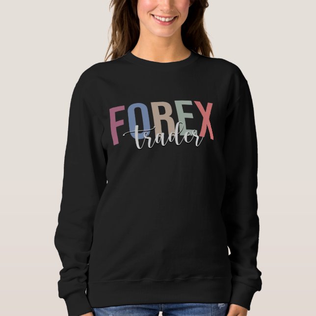 Forex Trader Trading Stock Market Investor Sweatshirt (Front)
