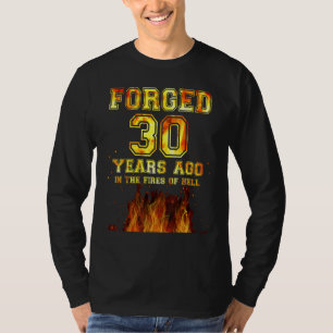 Forged 30 Years Ago In The Fires Of Hell T-Shirt