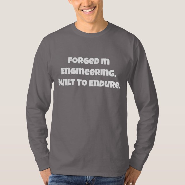 Forged In Engineering Built To Endure Shirt (Front)