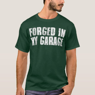 Forged In My Garage Funny Blacksmith Gift T-Shirt